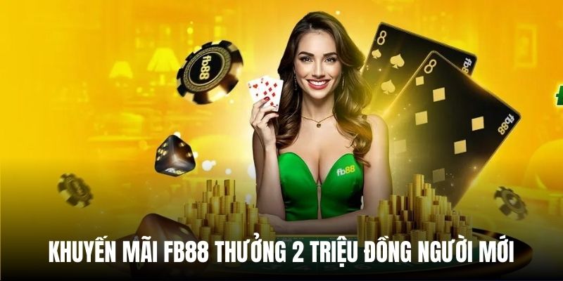 Ưu đãi tặng người mới 2 triệu đồng tại nhà cái FB88