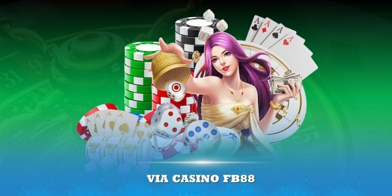 ViA Casino FB88 luôn có ấn tượng tốt với cộng đồng người chơi